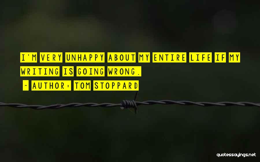 Tom Stoppard Quotes: I'm Very Unhappy About My Entire Life If My Writing Is Going Wrong.