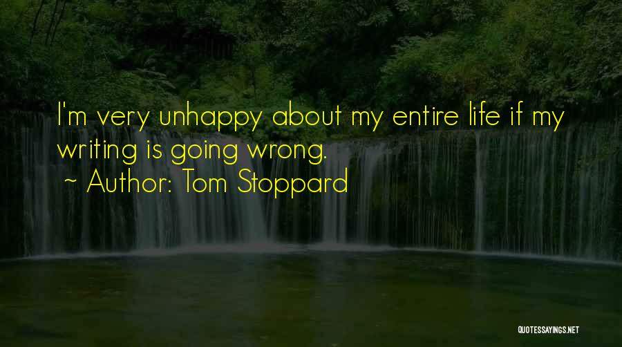 Tom Stoppard Quotes: I'm Very Unhappy About My Entire Life If My Writing Is Going Wrong.
