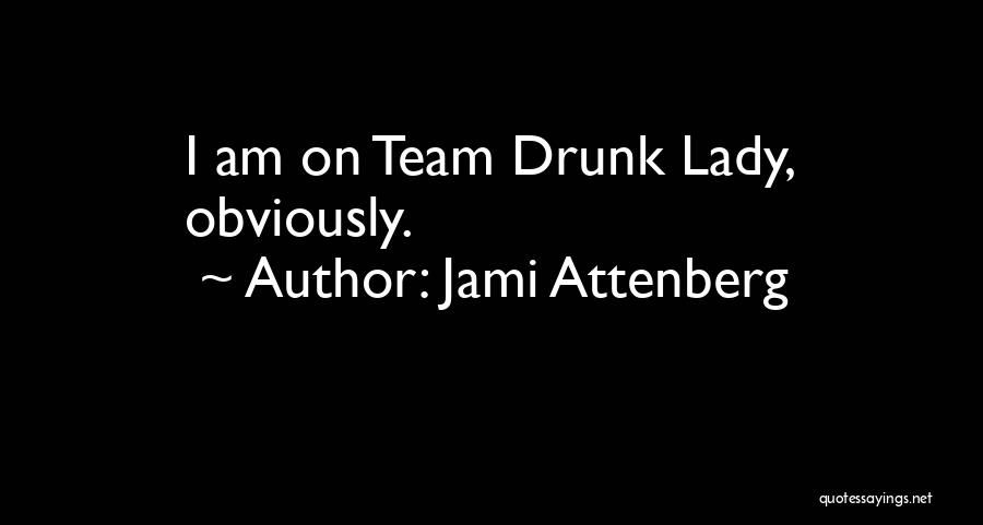 Jami Attenberg Quotes: I Am On Team Drunk Lady, Obviously.