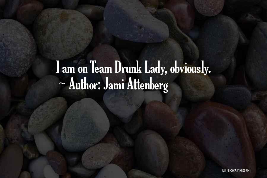 Jami Attenberg Quotes: I Am On Team Drunk Lady, Obviously.