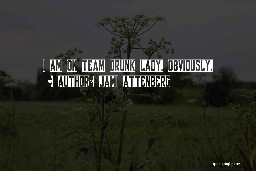 Jami Attenberg Quotes: I Am On Team Drunk Lady, Obviously.