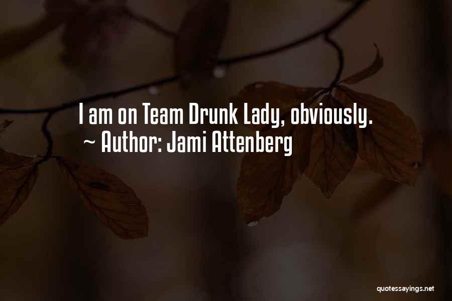 Jami Attenberg Quotes: I Am On Team Drunk Lady, Obviously.