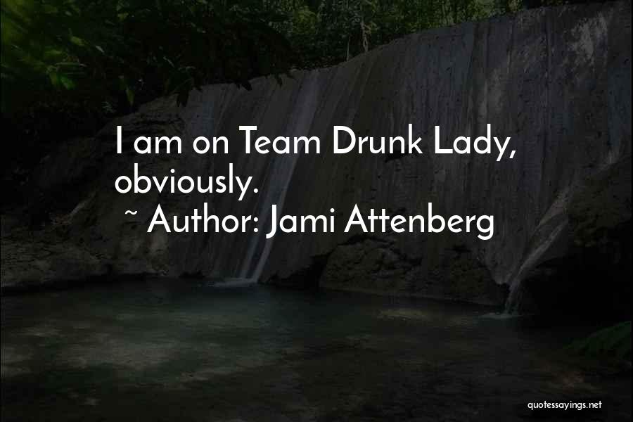 Jami Attenberg Quotes: I Am On Team Drunk Lady, Obviously.