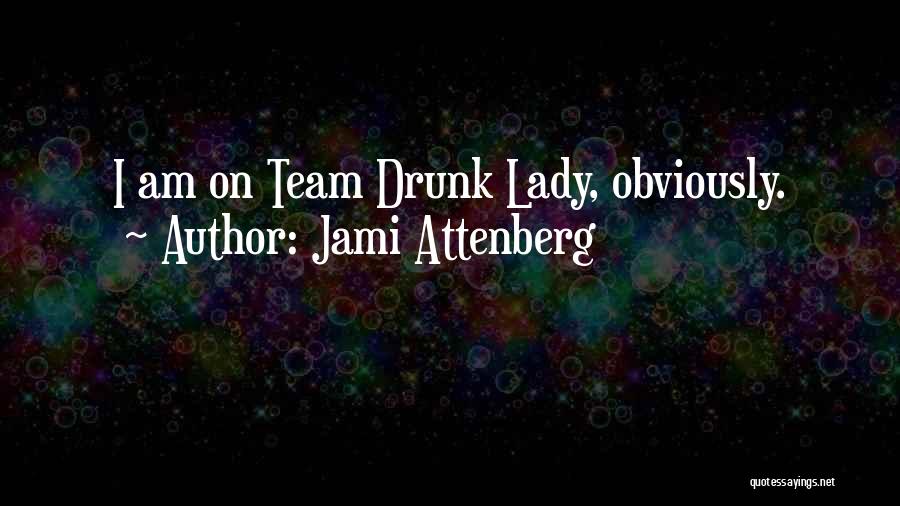 Jami Attenberg Quotes: I Am On Team Drunk Lady, Obviously.