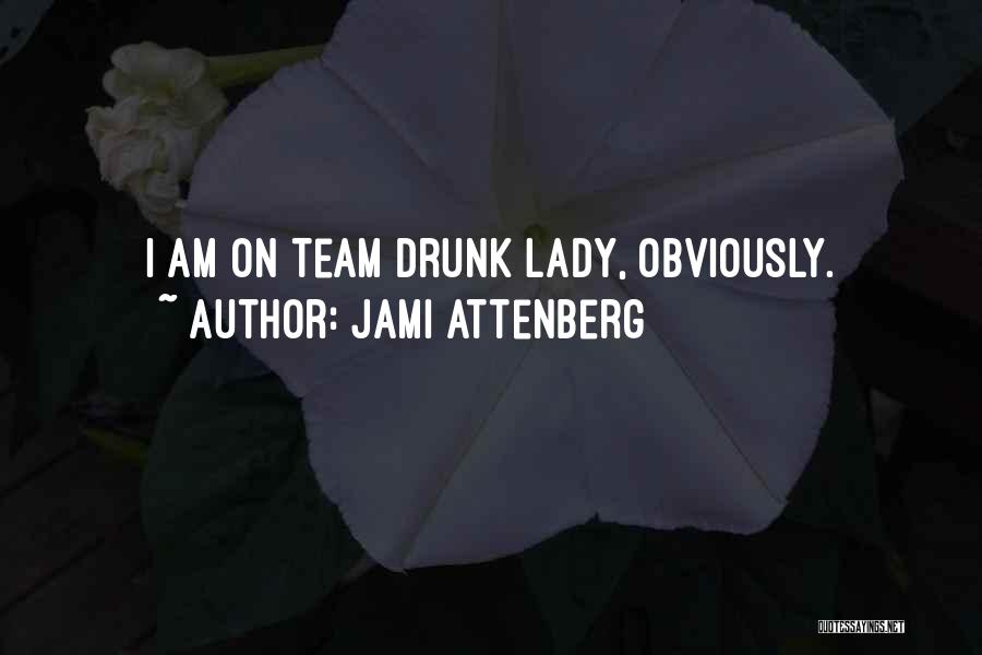 Jami Attenberg Quotes: I Am On Team Drunk Lady, Obviously.