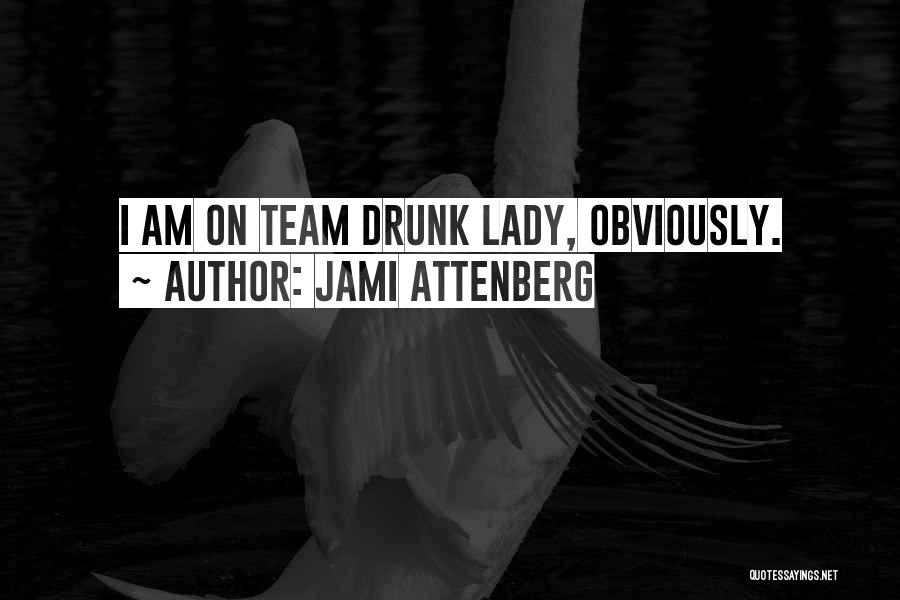 Jami Attenberg Quotes: I Am On Team Drunk Lady, Obviously.