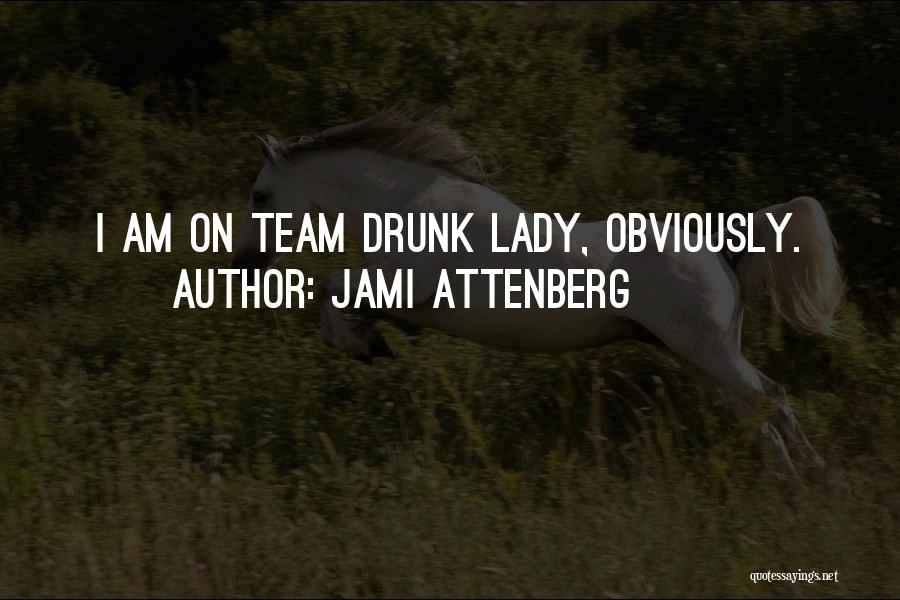 Jami Attenberg Quotes: I Am On Team Drunk Lady, Obviously.