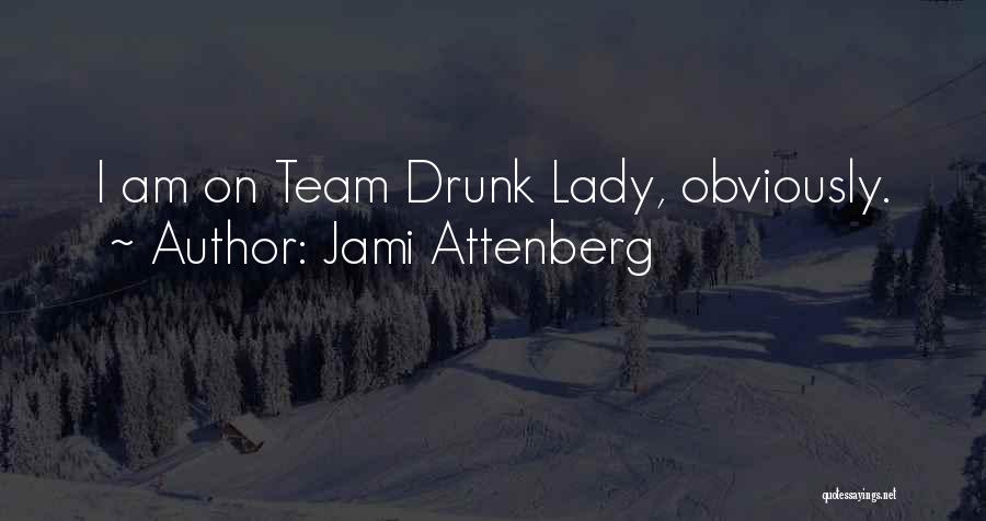 Jami Attenberg Quotes: I Am On Team Drunk Lady, Obviously.
