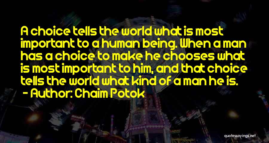 Chaim Potok Quotes: A Choice Tells The World What Is Most Important To A Human Being. When A Man Has A Choice To