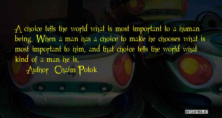 Chaim Potok Quotes: A Choice Tells The World What Is Most Important To A Human Being. When A Man Has A Choice To