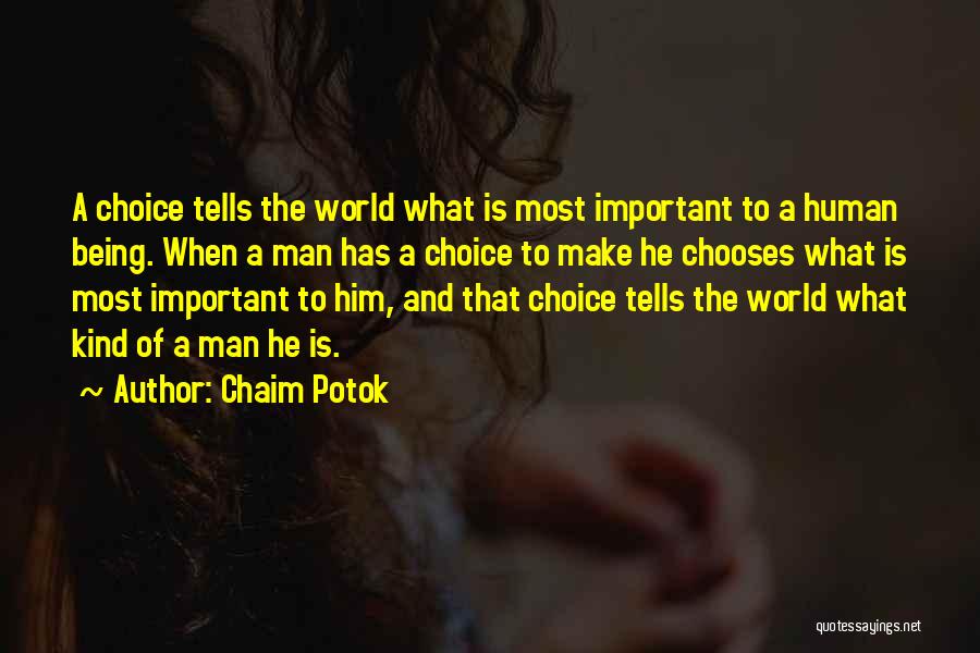 Chaim Potok Quotes: A Choice Tells The World What Is Most Important To A Human Being. When A Man Has A Choice To