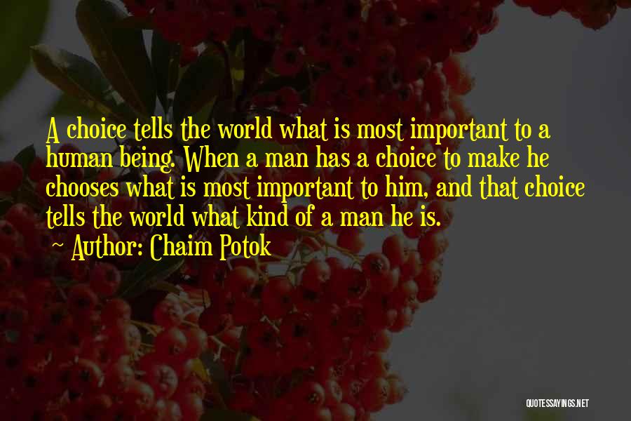 Chaim Potok Quotes: A Choice Tells The World What Is Most Important To A Human Being. When A Man Has A Choice To