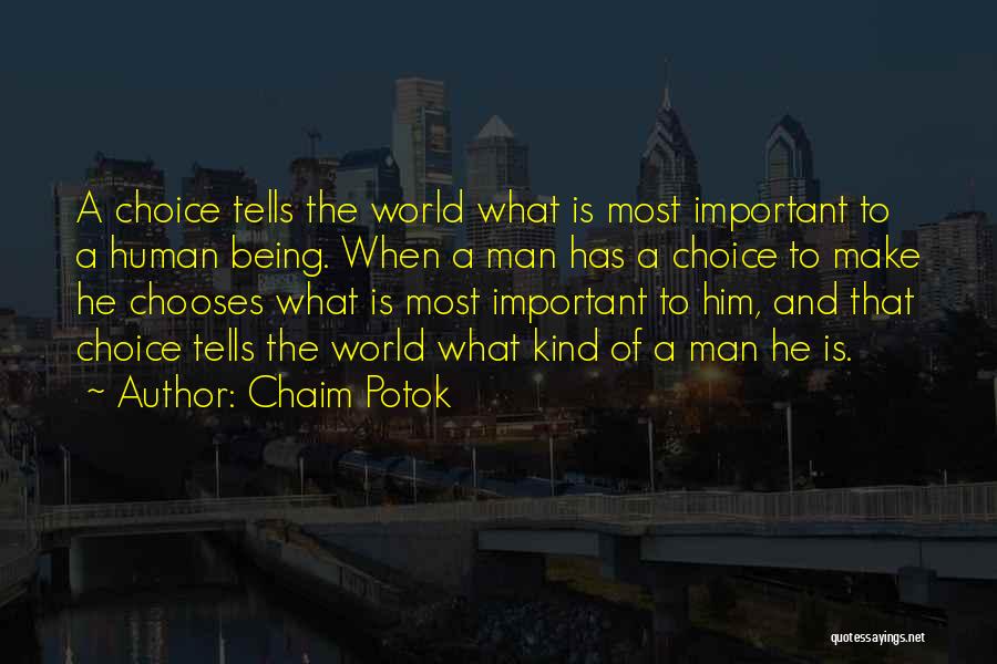 Chaim Potok Quotes: A Choice Tells The World What Is Most Important To A Human Being. When A Man Has A Choice To