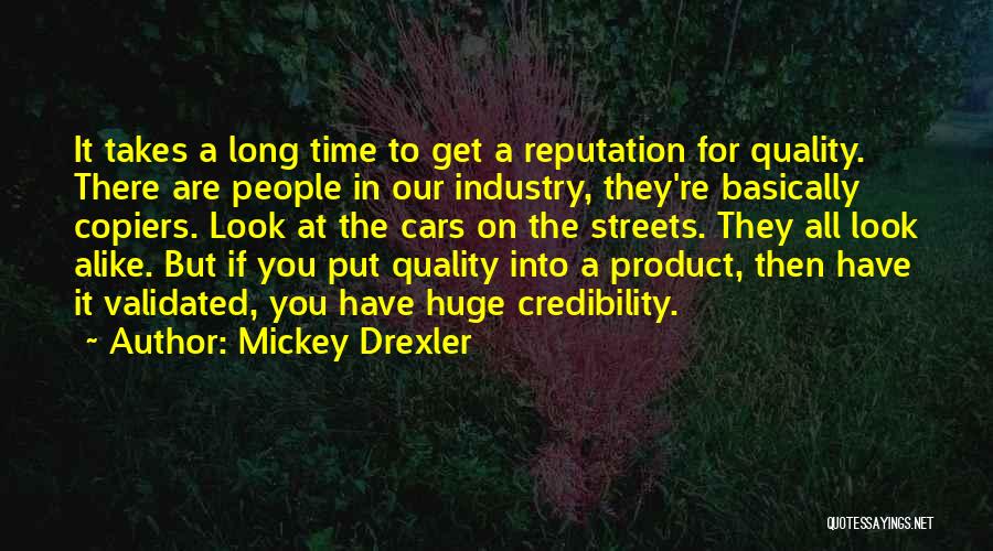 Mickey Drexler Quotes: It Takes A Long Time To Get A Reputation For Quality. There Are People In Our Industry, They're Basically Copiers.