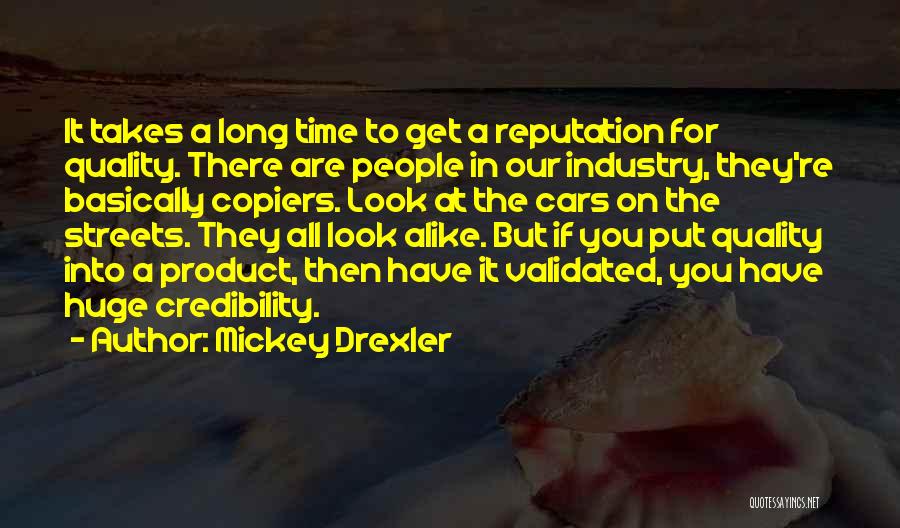 Mickey Drexler Quotes: It Takes A Long Time To Get A Reputation For Quality. There Are People In Our Industry, They're Basically Copiers.