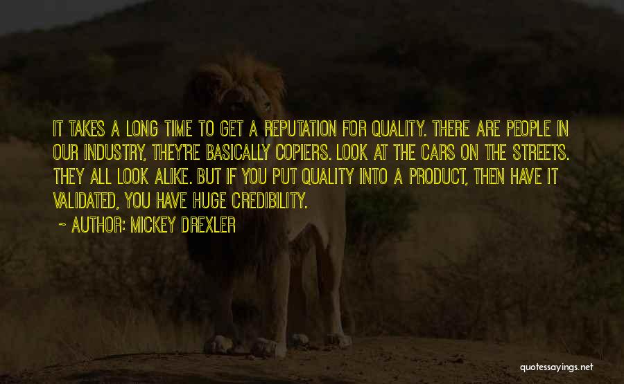 Mickey Drexler Quotes: It Takes A Long Time To Get A Reputation For Quality. There Are People In Our Industry, They're Basically Copiers.