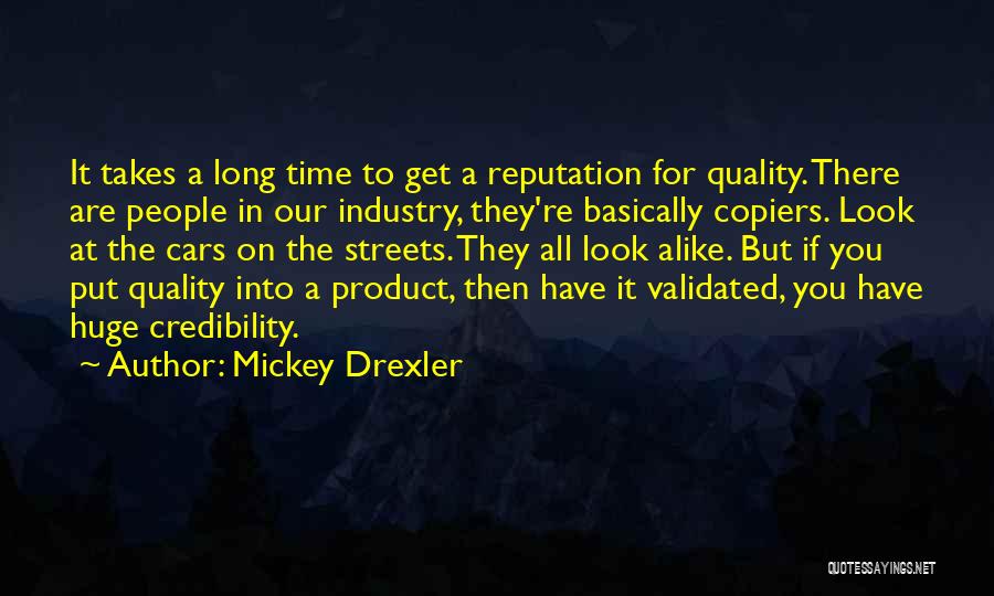 Mickey Drexler Quotes: It Takes A Long Time To Get A Reputation For Quality. There Are People In Our Industry, They're Basically Copiers.