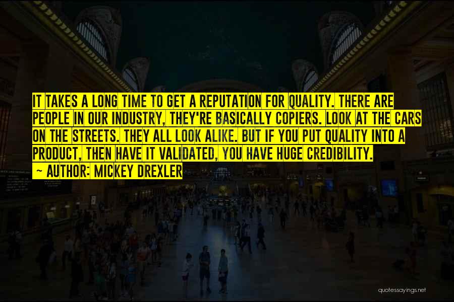 Mickey Drexler Quotes: It Takes A Long Time To Get A Reputation For Quality. There Are People In Our Industry, They're Basically Copiers.