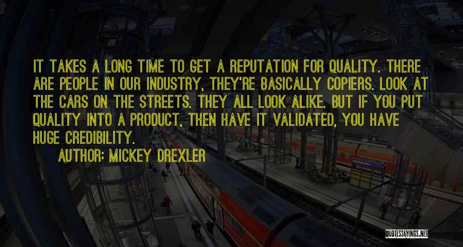 Mickey Drexler Quotes: It Takes A Long Time To Get A Reputation For Quality. There Are People In Our Industry, They're Basically Copiers.