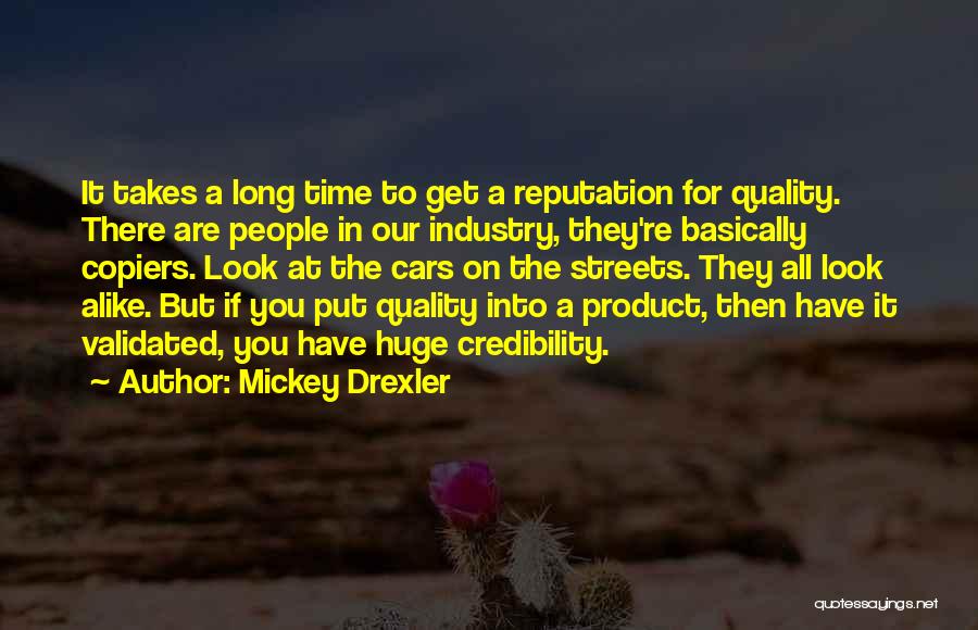 Mickey Drexler Quotes: It Takes A Long Time To Get A Reputation For Quality. There Are People In Our Industry, They're Basically Copiers.