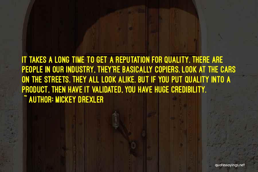 Mickey Drexler Quotes: It Takes A Long Time To Get A Reputation For Quality. There Are People In Our Industry, They're Basically Copiers.