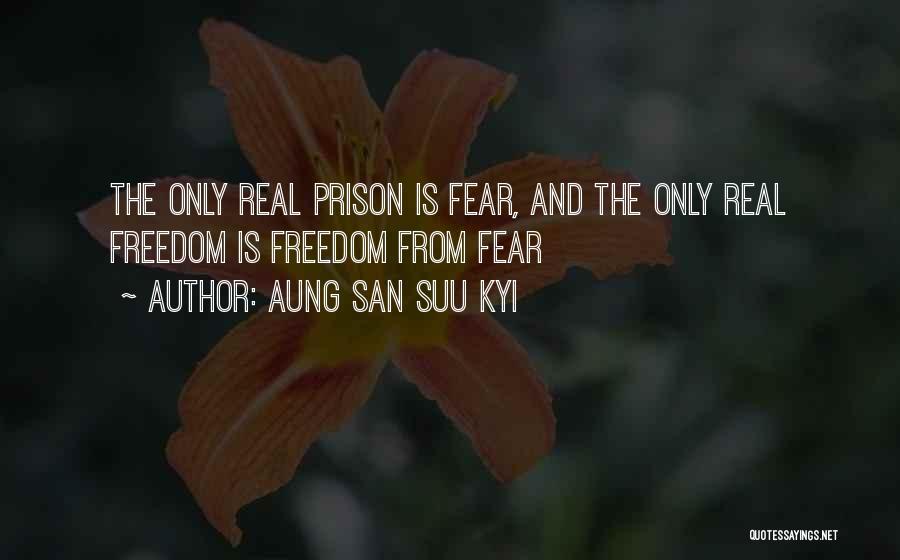 Aung San Suu Kyi Quotes: The Only Real Prison Is Fear, And The Only Real Freedom Is Freedom From Fear