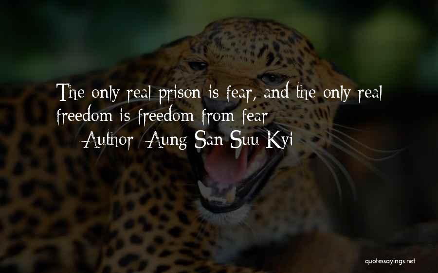 Aung San Suu Kyi Quotes: The Only Real Prison Is Fear, And The Only Real Freedom Is Freedom From Fear