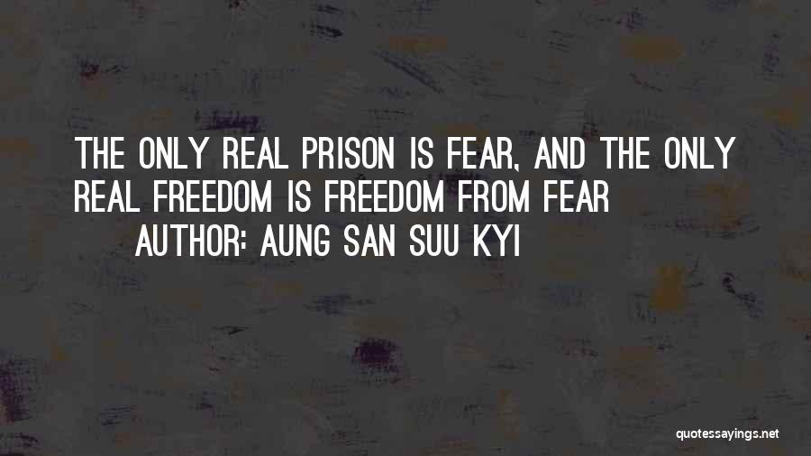 Aung San Suu Kyi Quotes: The Only Real Prison Is Fear, And The Only Real Freedom Is Freedom From Fear