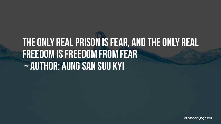 Aung San Suu Kyi Quotes: The Only Real Prison Is Fear, And The Only Real Freedom Is Freedom From Fear