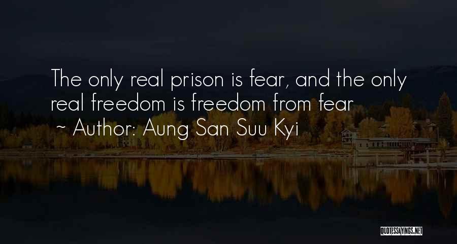 Aung San Suu Kyi Quotes: The Only Real Prison Is Fear, And The Only Real Freedom Is Freedom From Fear