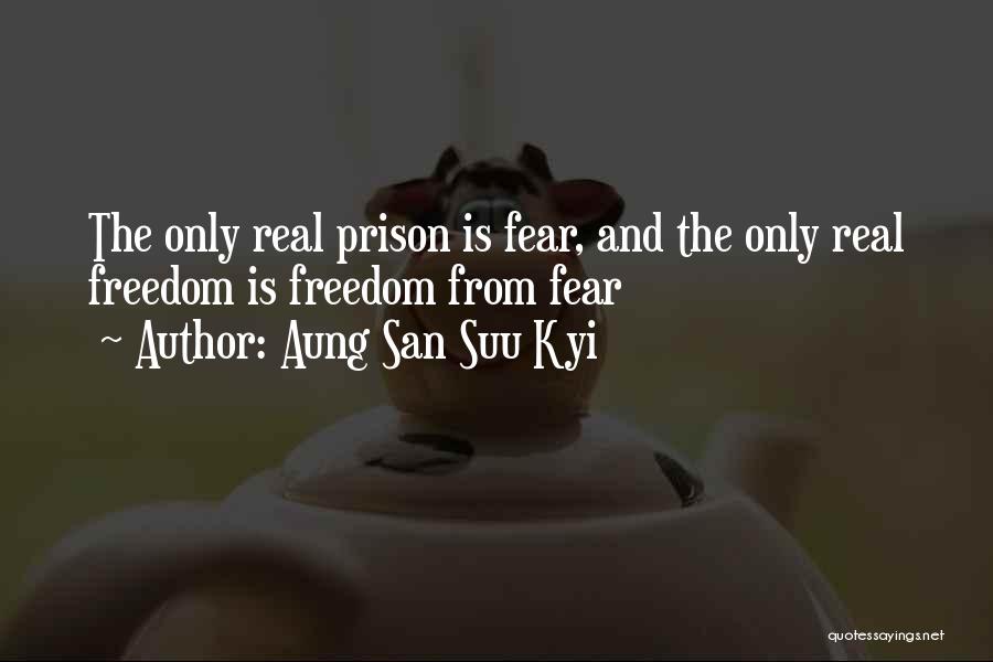 Aung San Suu Kyi Quotes: The Only Real Prison Is Fear, And The Only Real Freedom Is Freedom From Fear