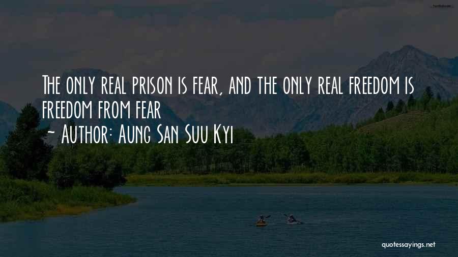 Aung San Suu Kyi Quotes: The Only Real Prison Is Fear, And The Only Real Freedom Is Freedom From Fear