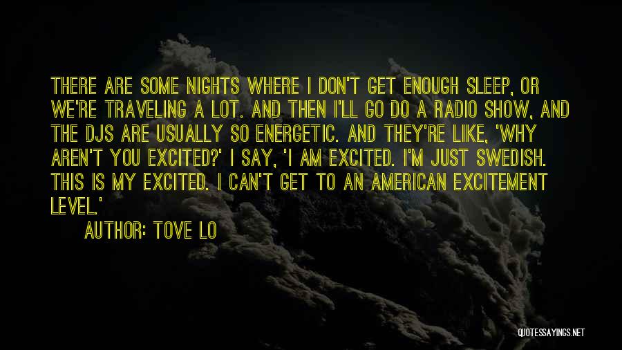 Tove Lo Quotes: There Are Some Nights Where I Don't Get Enough Sleep, Or We're Traveling A Lot. And Then I'll Go Do