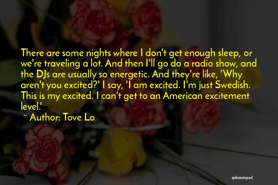 Tove Lo Quotes: There Are Some Nights Where I Don't Get Enough Sleep, Or We're Traveling A Lot. And Then I'll Go Do