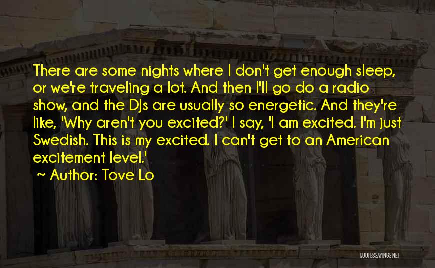 Tove Lo Quotes: There Are Some Nights Where I Don't Get Enough Sleep, Or We're Traveling A Lot. And Then I'll Go Do