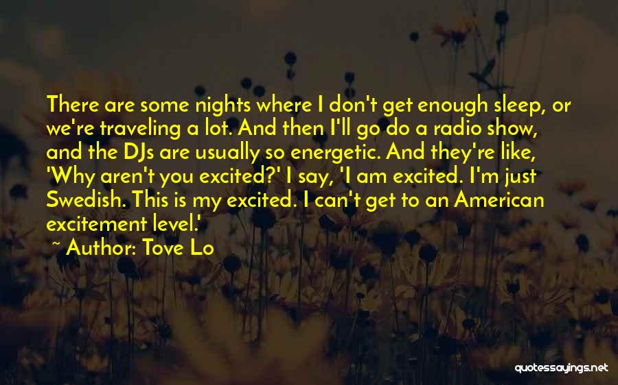 Tove Lo Quotes: There Are Some Nights Where I Don't Get Enough Sleep, Or We're Traveling A Lot. And Then I'll Go Do