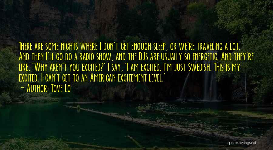 Tove Lo Quotes: There Are Some Nights Where I Don't Get Enough Sleep, Or We're Traveling A Lot. And Then I'll Go Do