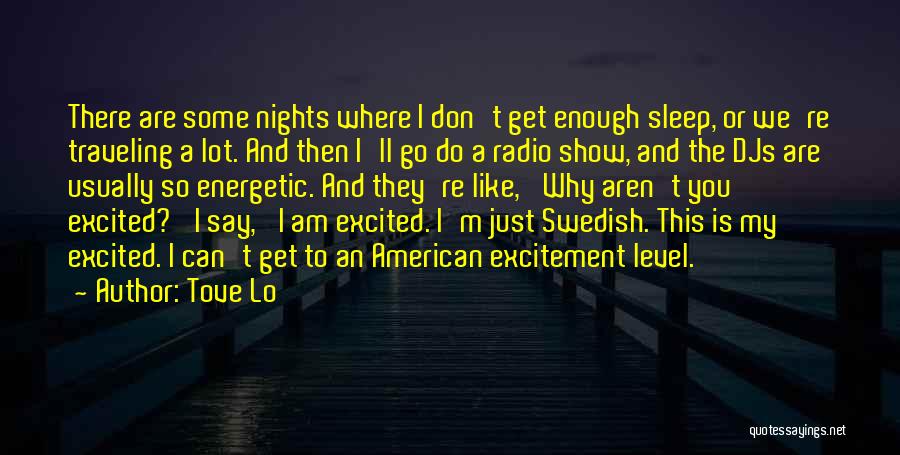 Tove Lo Quotes: There Are Some Nights Where I Don't Get Enough Sleep, Or We're Traveling A Lot. And Then I'll Go Do