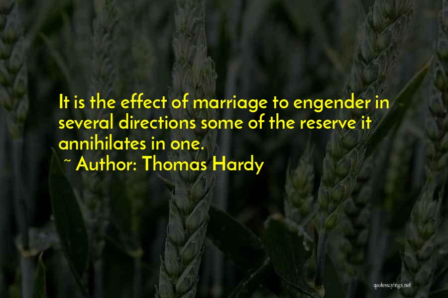 Thomas Hardy Quotes: It Is The Effect Of Marriage To Engender In Several Directions Some Of The Reserve It Annihilates In One.