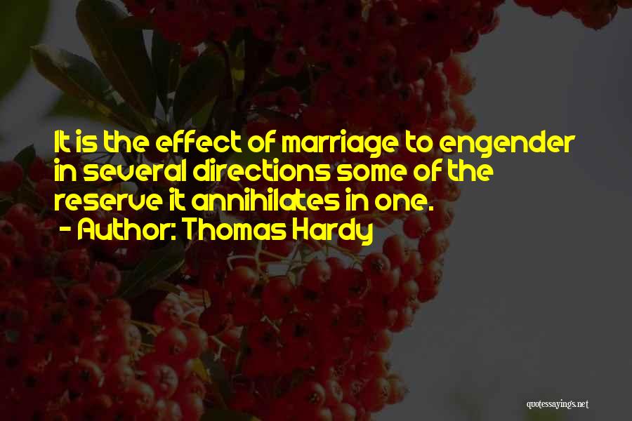 Thomas Hardy Quotes: It Is The Effect Of Marriage To Engender In Several Directions Some Of The Reserve It Annihilates In One.