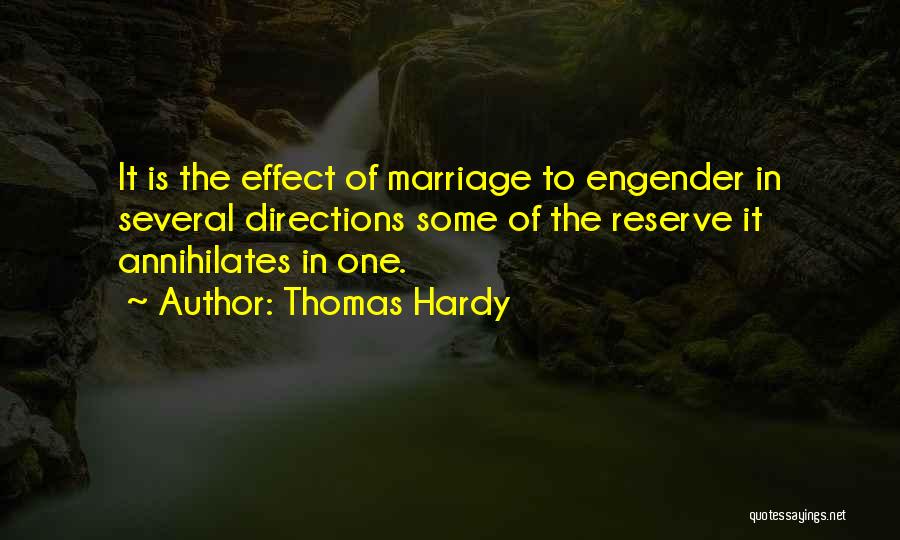 Thomas Hardy Quotes: It Is The Effect Of Marriage To Engender In Several Directions Some Of The Reserve It Annihilates In One.