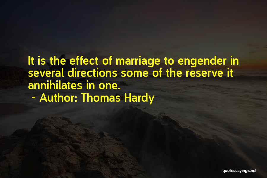 Thomas Hardy Quotes: It Is The Effect Of Marriage To Engender In Several Directions Some Of The Reserve It Annihilates In One.