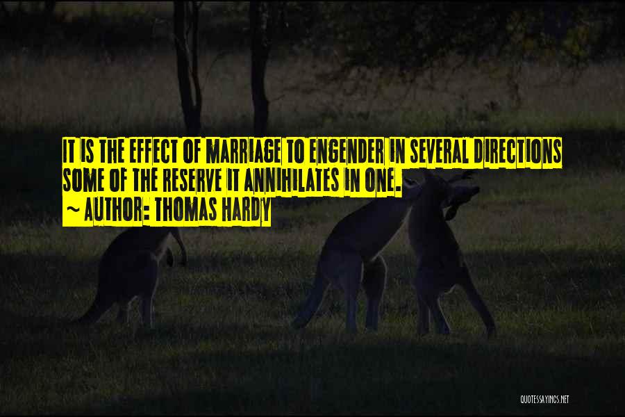 Thomas Hardy Quotes: It Is The Effect Of Marriage To Engender In Several Directions Some Of The Reserve It Annihilates In One.