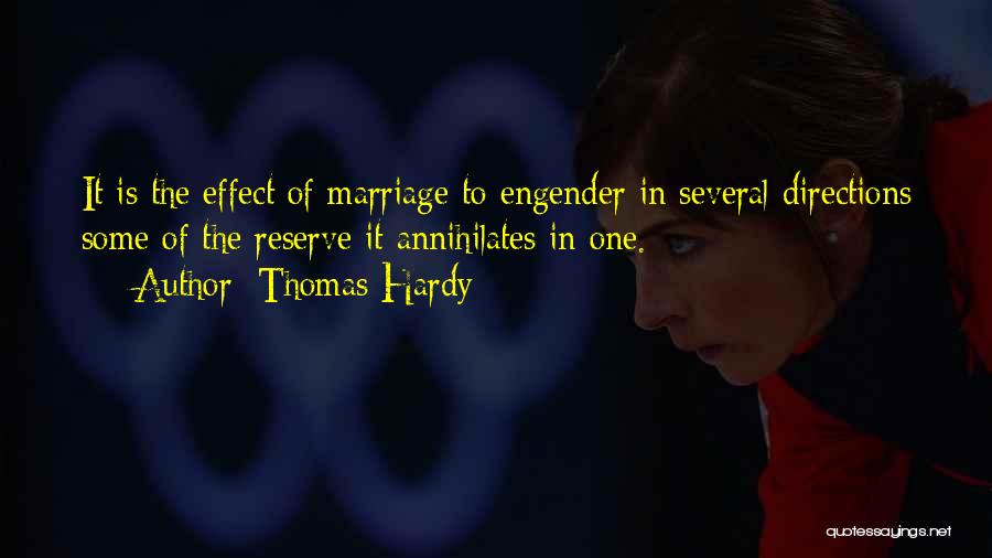 Thomas Hardy Quotes: It Is The Effect Of Marriage To Engender In Several Directions Some Of The Reserve It Annihilates In One.