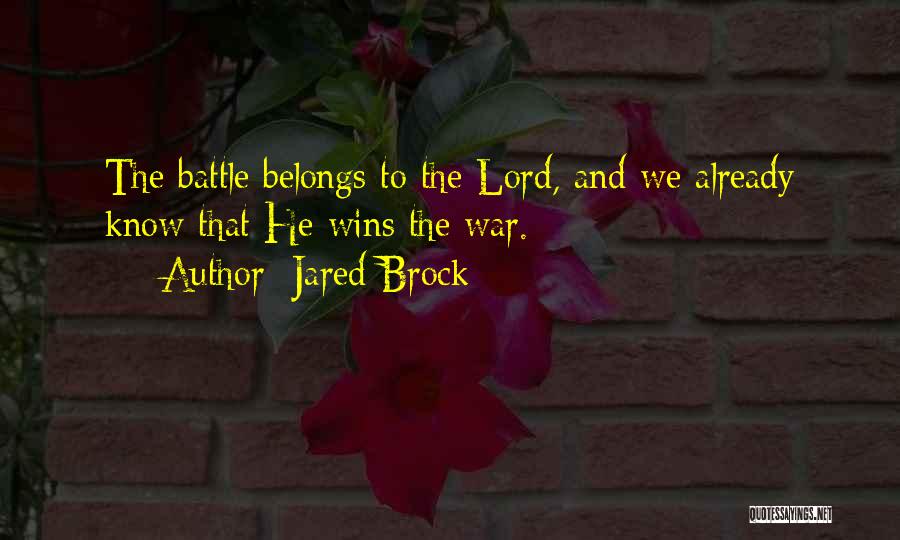 Jared Brock Quotes: The Battle Belongs To The Lord, And We Already Know That He Wins The War.