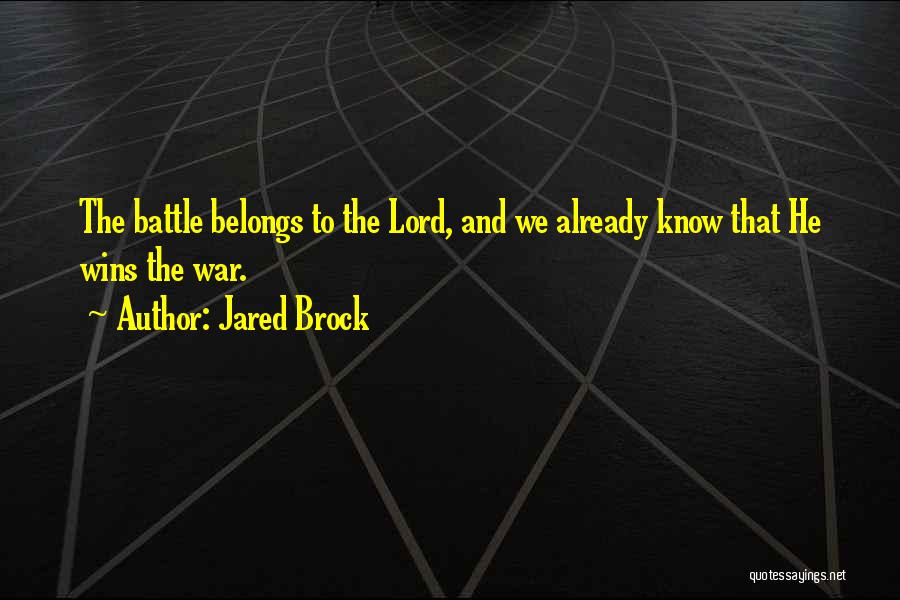 Jared Brock Quotes: The Battle Belongs To The Lord, And We Already Know That He Wins The War.