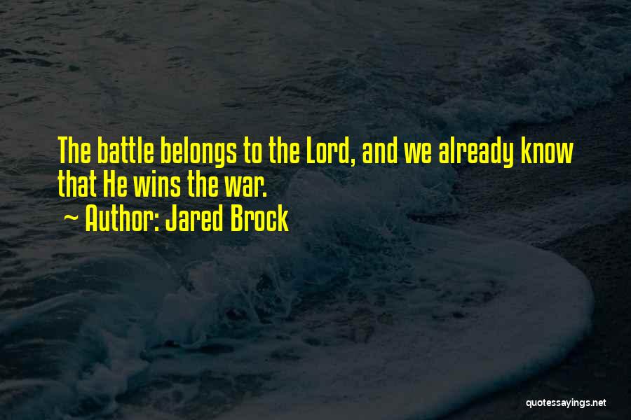 Jared Brock Quotes: The Battle Belongs To The Lord, And We Already Know That He Wins The War.