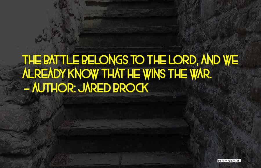 Jared Brock Quotes: The Battle Belongs To The Lord, And We Already Know That He Wins The War.
