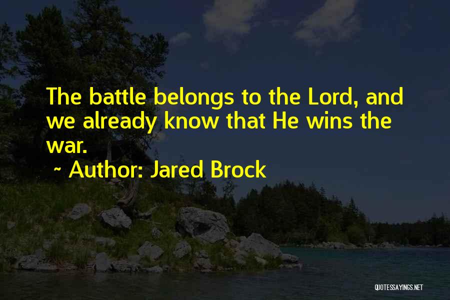 Jared Brock Quotes: The Battle Belongs To The Lord, And We Already Know That He Wins The War.