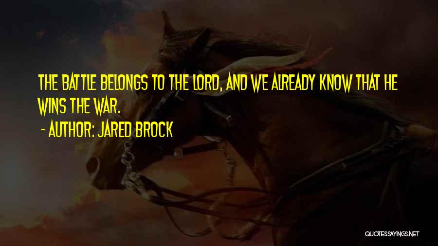 Jared Brock Quotes: The Battle Belongs To The Lord, And We Already Know That He Wins The War.